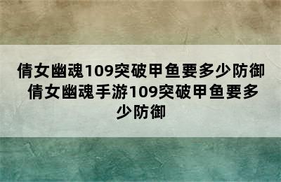 倩女幽魂109突破甲鱼要多少防御 倩女幽魂手游109突破甲鱼要多少防御